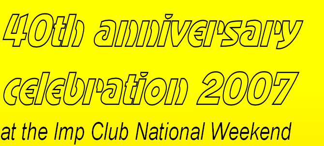 40th anniversary 
celebration 2007
at the Imp Club National Weekend
